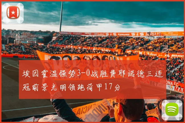 埃因霍温强势3-0战胜费耶诺德三连冠前景光明领跑荷甲17分